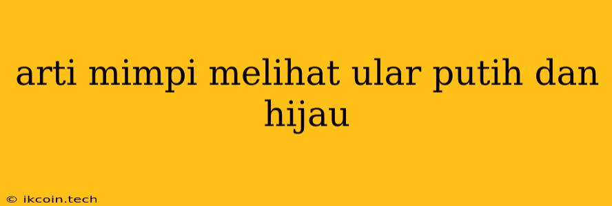 Arti Mimpi Melihat Ular Putih Dan Hijau