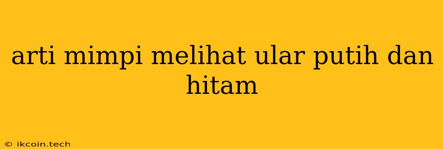 Arti Mimpi Melihat Ular Putih Dan Hitam