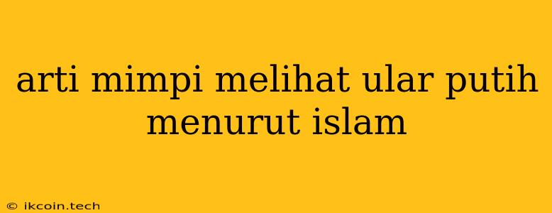 Arti Mimpi Melihat Ular Putih Menurut Islam