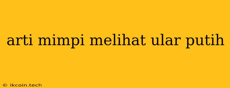 Arti Mimpi Melihat Ular Putih