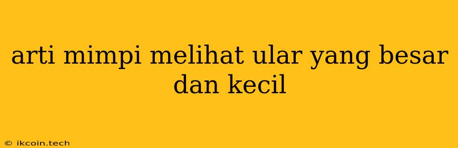 Arti Mimpi Melihat Ular Yang Besar Dan Kecil