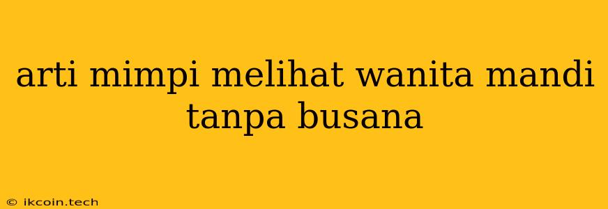 Arti Mimpi Melihat Wanita Mandi Tanpa Busana