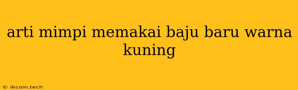 Arti Mimpi Memakai Baju Baru Warna Kuning