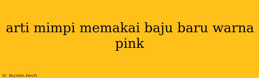 Arti Mimpi Memakai Baju Baru Warna Pink