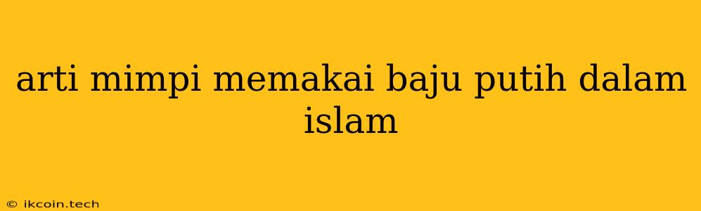 Arti Mimpi Memakai Baju Putih Dalam Islam