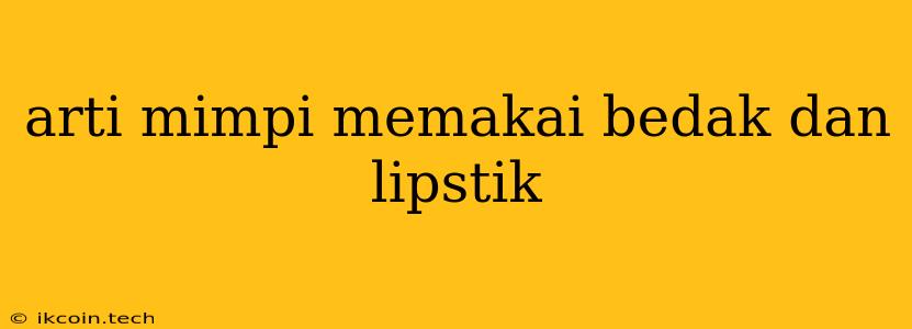 Arti Mimpi Memakai Bedak Dan Lipstik