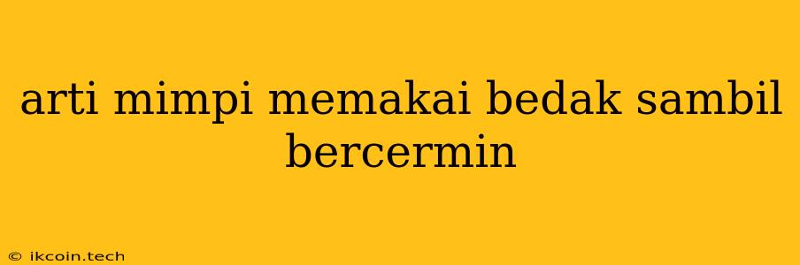 Arti Mimpi Memakai Bedak Sambil Bercermin