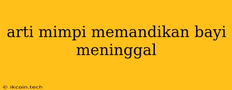 Arti Mimpi Memandikan Bayi Meninggal