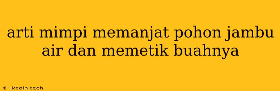 Arti Mimpi Memanjat Pohon Jambu Air Dan Memetik Buahnya