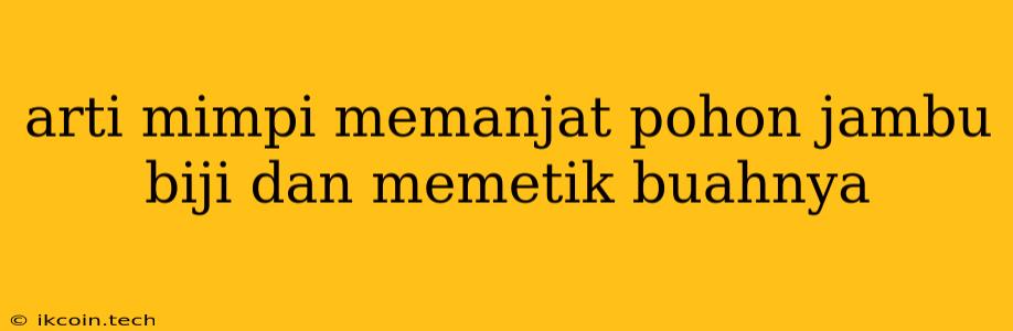 Arti Mimpi Memanjat Pohon Jambu Biji Dan Memetik Buahnya