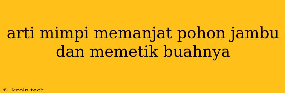 Arti Mimpi Memanjat Pohon Jambu Dan Memetik Buahnya