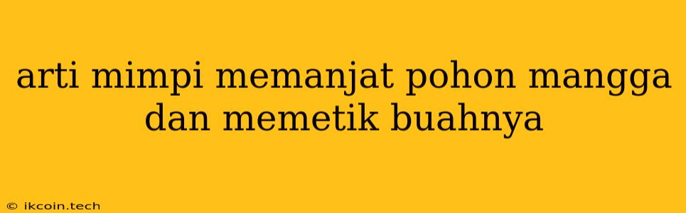 Arti Mimpi Memanjat Pohon Mangga Dan Memetik Buahnya