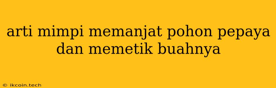 Arti Mimpi Memanjat Pohon Pepaya Dan Memetik Buahnya