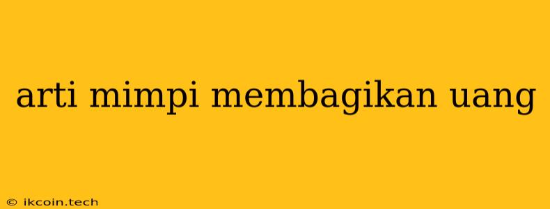 Arti Mimpi Membagikan Uang