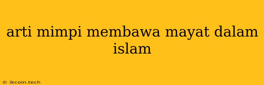 Arti Mimpi Membawa Mayat Dalam Islam