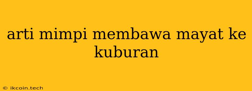 Arti Mimpi Membawa Mayat Ke Kuburan