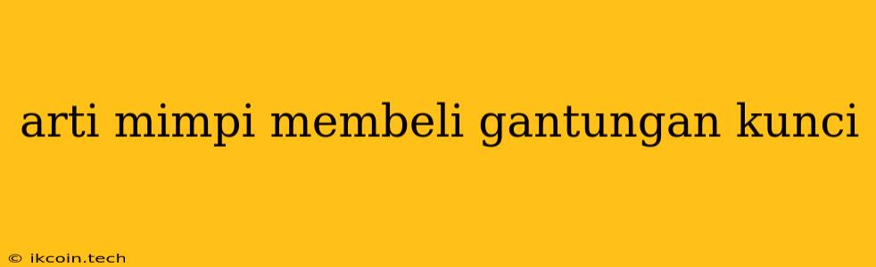 Arti Mimpi Membeli Gantungan Kunci