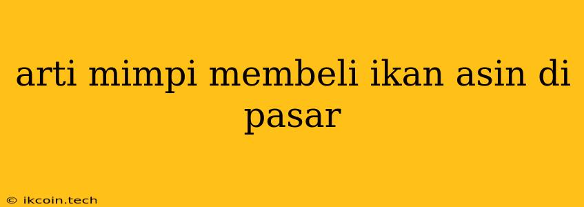 Arti Mimpi Membeli Ikan Asin Di Pasar