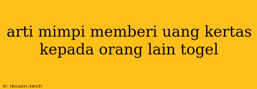 Arti Mimpi Memberi Uang Kertas Kepada Orang Lain Togel