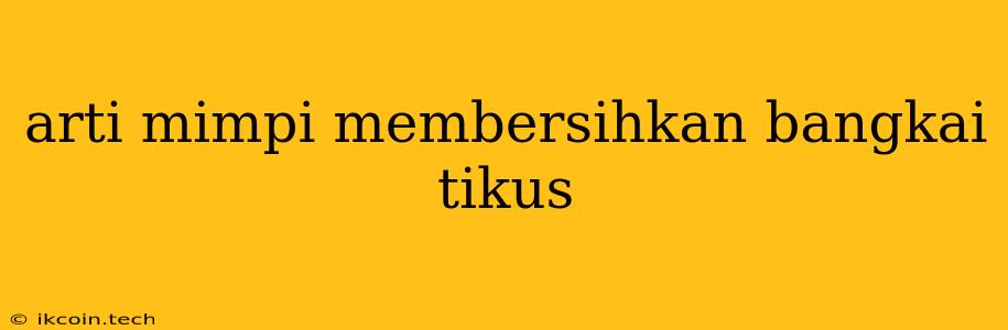 Arti Mimpi Membersihkan Bangkai Tikus