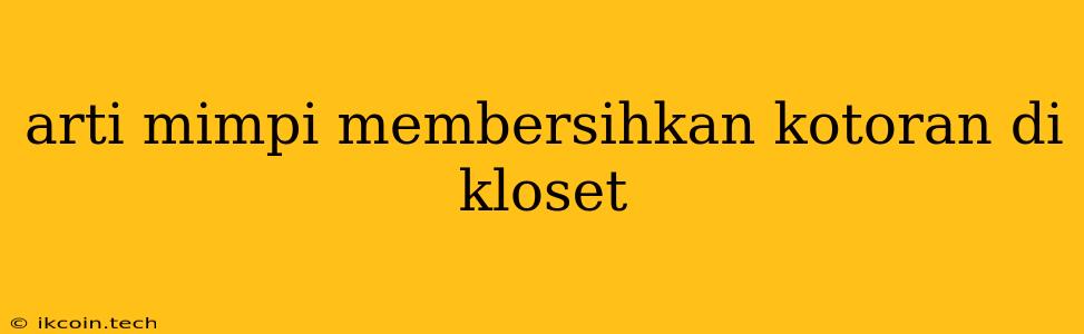 Arti Mimpi Membersihkan Kotoran Di Kloset