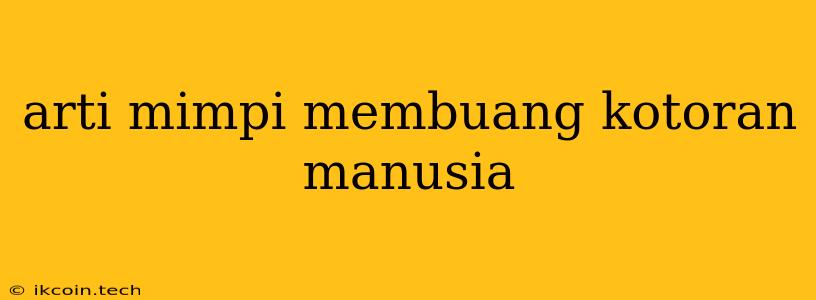 Arti Mimpi Membuang Kotoran Manusia