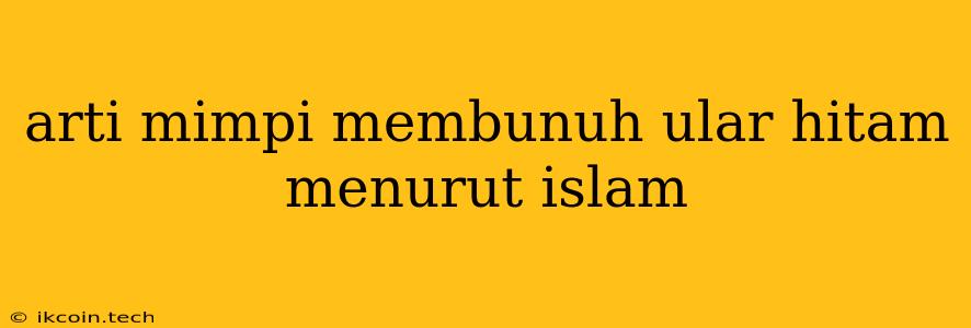 Arti Mimpi Membunuh Ular Hitam Menurut Islam