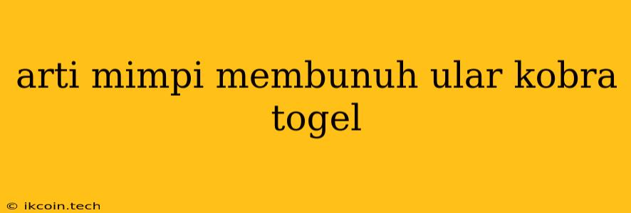 Arti Mimpi Membunuh Ular Kobra Togel