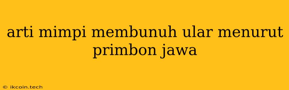 Arti Mimpi Membunuh Ular Menurut Primbon Jawa