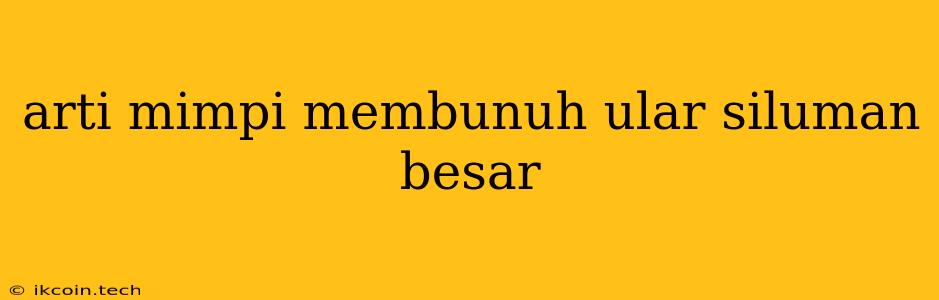 Arti Mimpi Membunuh Ular Siluman Besar