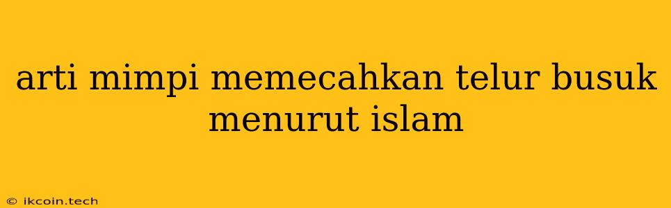 Arti Mimpi Memecahkan Telur Busuk Menurut Islam