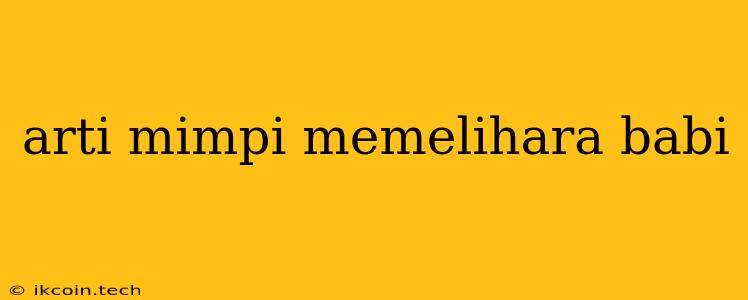 Arti Mimpi Memelihara Babi