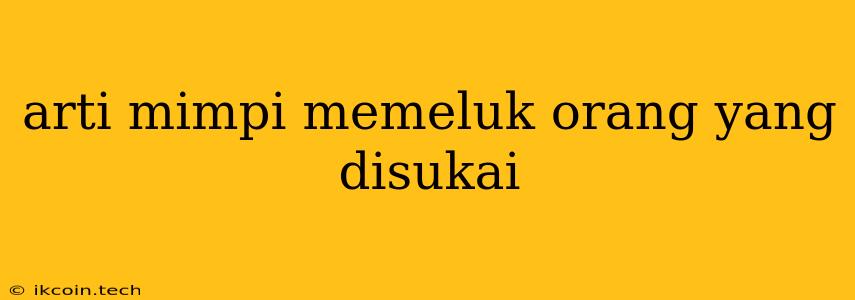 Arti Mimpi Memeluk Orang Yang Disukai