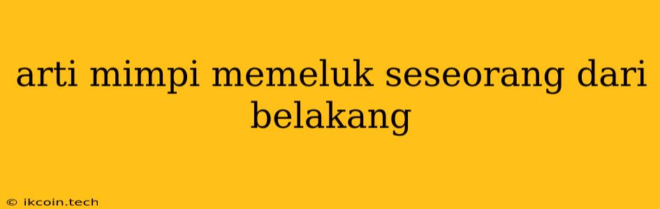 Arti Mimpi Memeluk Seseorang Dari Belakang