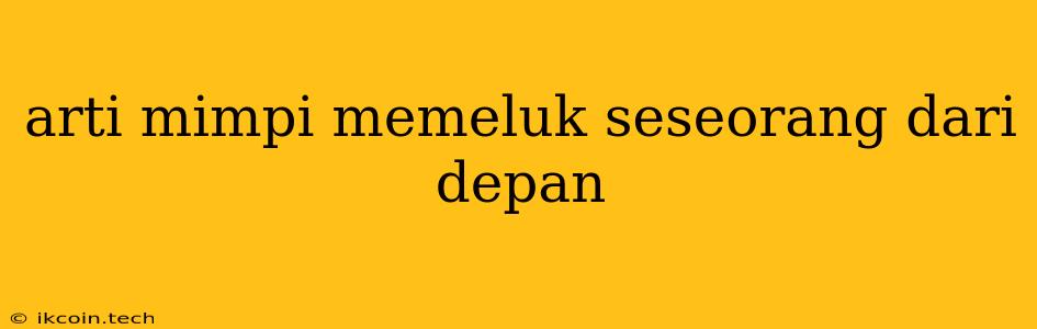 Arti Mimpi Memeluk Seseorang Dari Depan