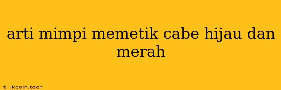 Arti Mimpi Memetik Cabe Hijau Dan Merah