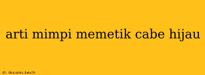 Arti Mimpi Memetik Cabe Hijau