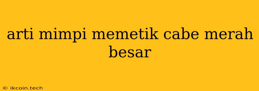 Arti Mimpi Memetik Cabe Merah Besar