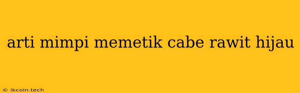 Arti Mimpi Memetik Cabe Rawit Hijau