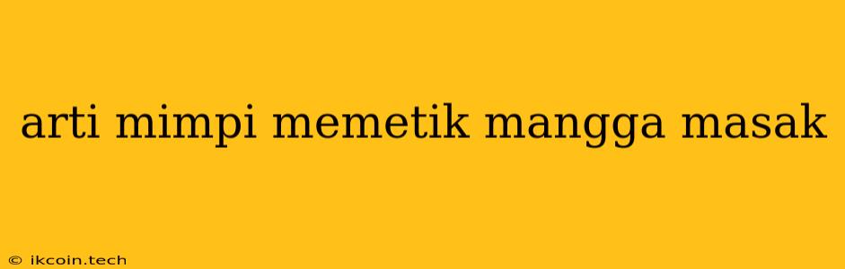 Arti Mimpi Memetik Mangga Masak