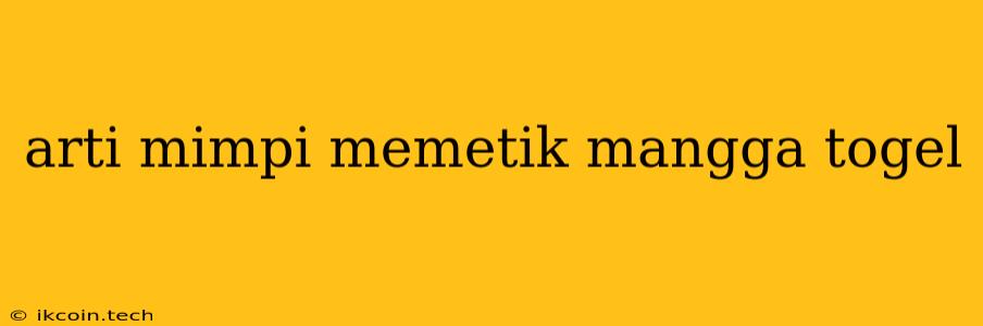 Arti Mimpi Memetik Mangga Togel