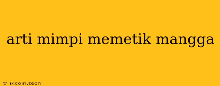 Arti Mimpi Memetik Mangga