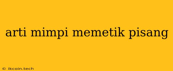 Arti Mimpi Memetik Pisang