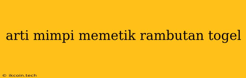 Arti Mimpi Memetik Rambutan Togel