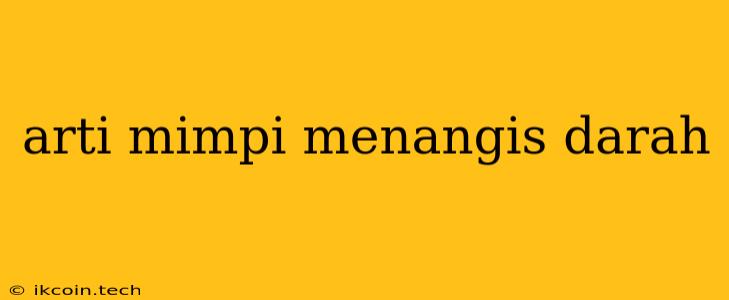 Arti Mimpi Menangis Darah