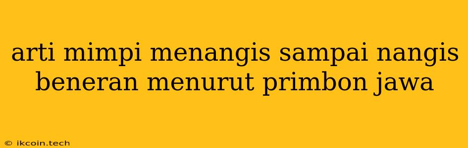 Arti Mimpi Menangis Sampai Nangis Beneran Menurut Primbon Jawa