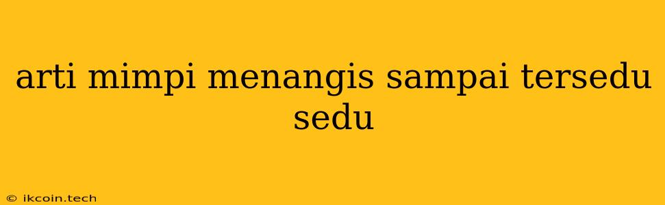 Arti Mimpi Menangis Sampai Tersedu Sedu