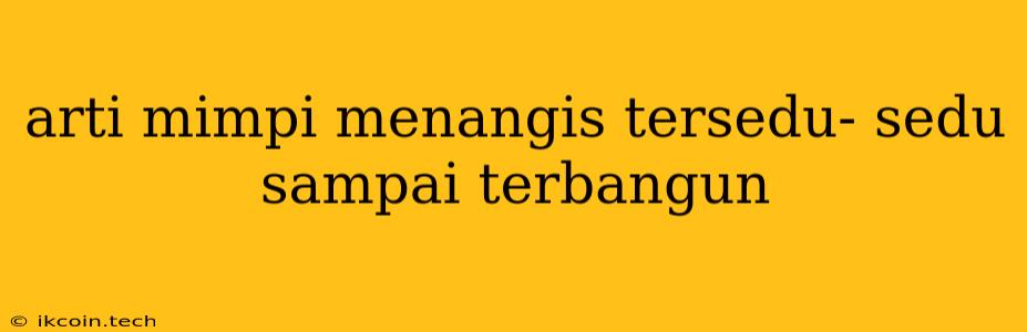 Arti Mimpi Menangis Tersedu- Sedu Sampai Terbangun