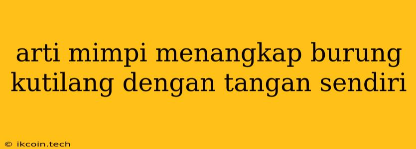 Arti Mimpi Menangkap Burung Kutilang Dengan Tangan Sendiri