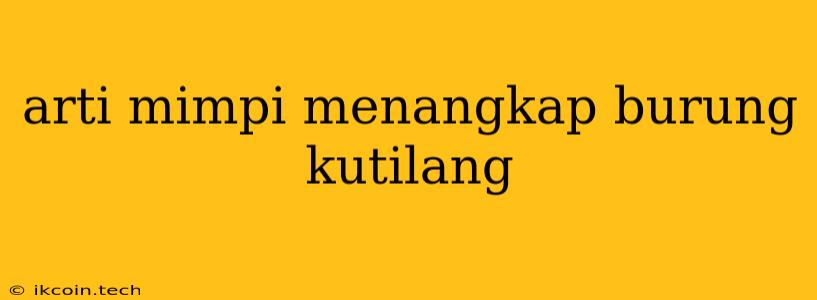 Arti Mimpi Menangkap Burung Kutilang